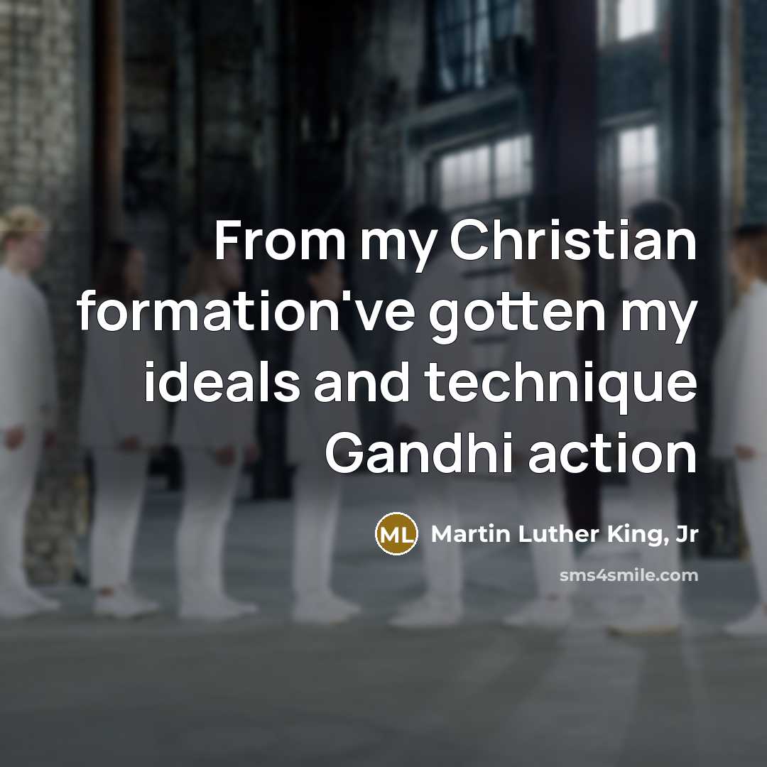 “From my Christian formation've gotten my ideals and technique Gandhi…” quote by Martin Luther King, Jr