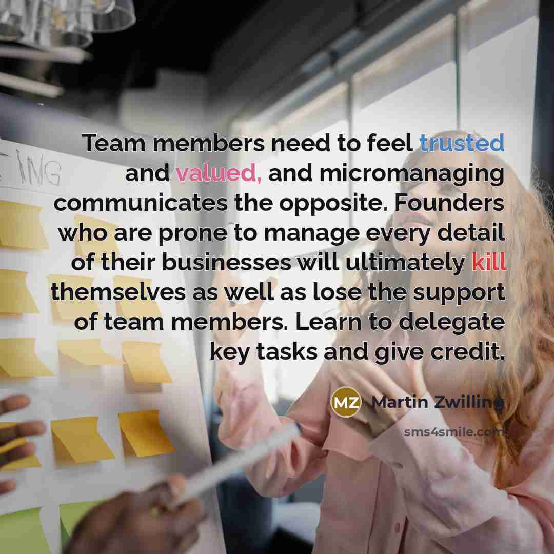 “Team members need to feel trusted and valued, and micromanaging…” quote by Martin Zwilling