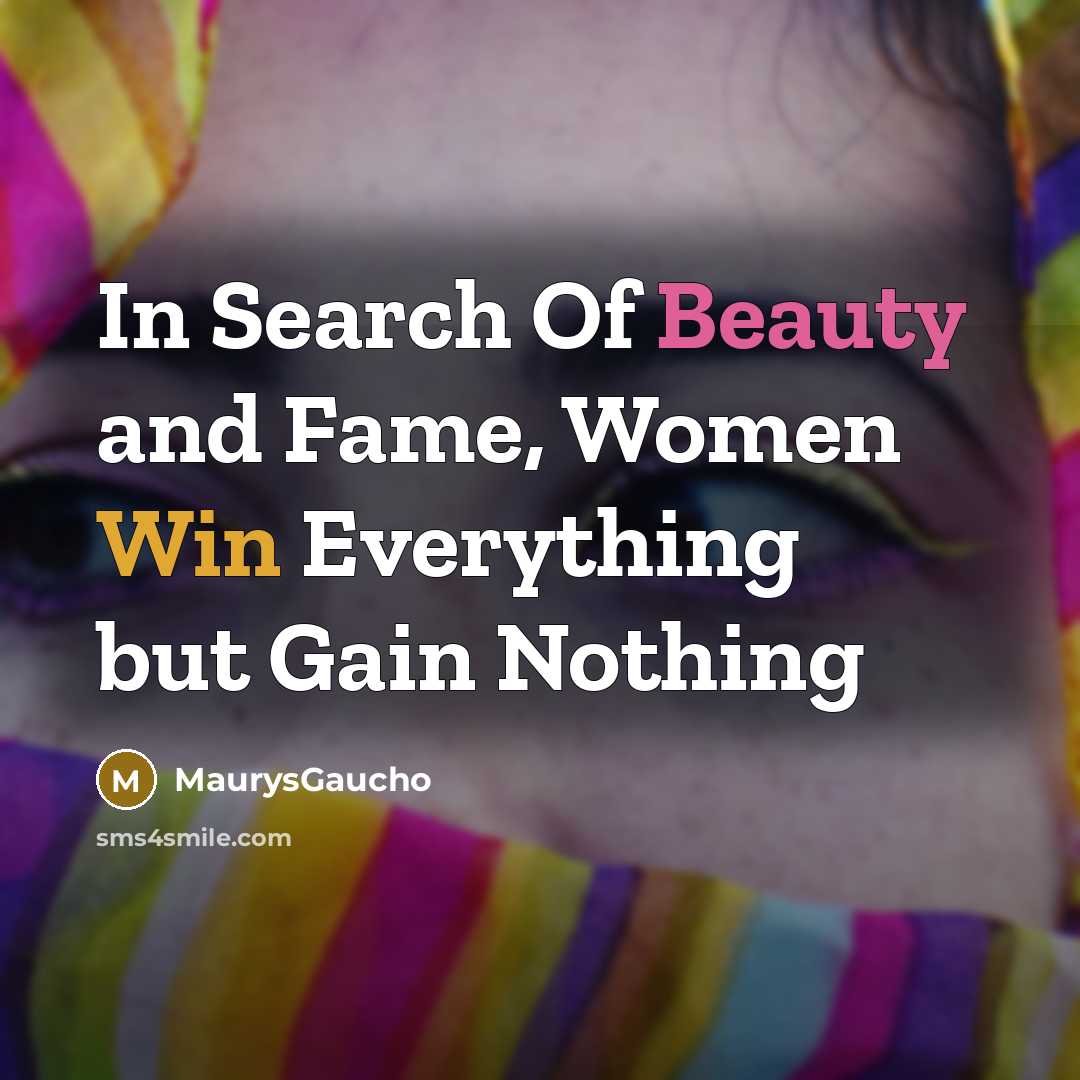 “In Search Of Beauty and Fame, Women Win Everything but Gain Nothing” quote by MaurysGaucho