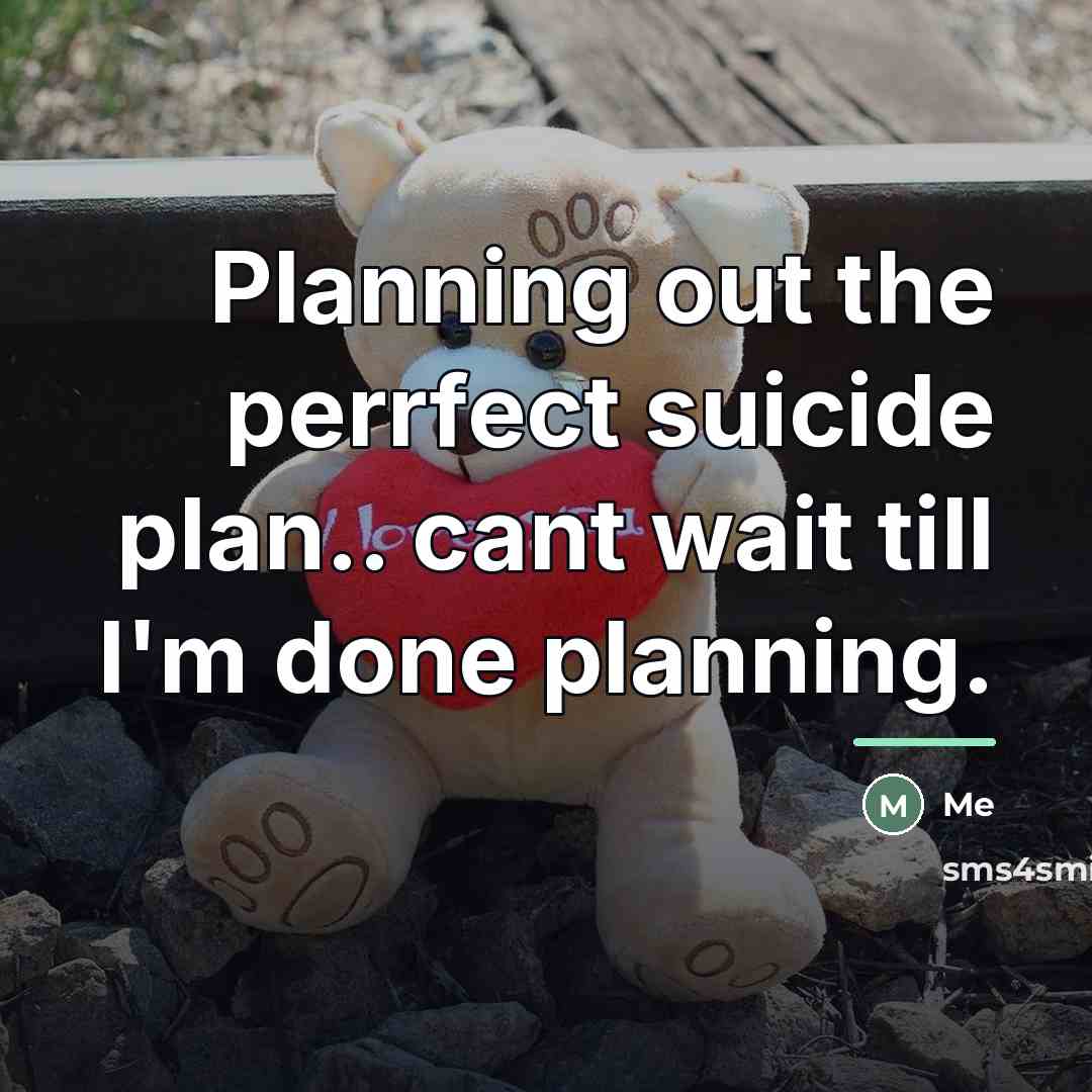 “Planning out the perrfect suicide plan.. cant wait till I'm…” quote by Me