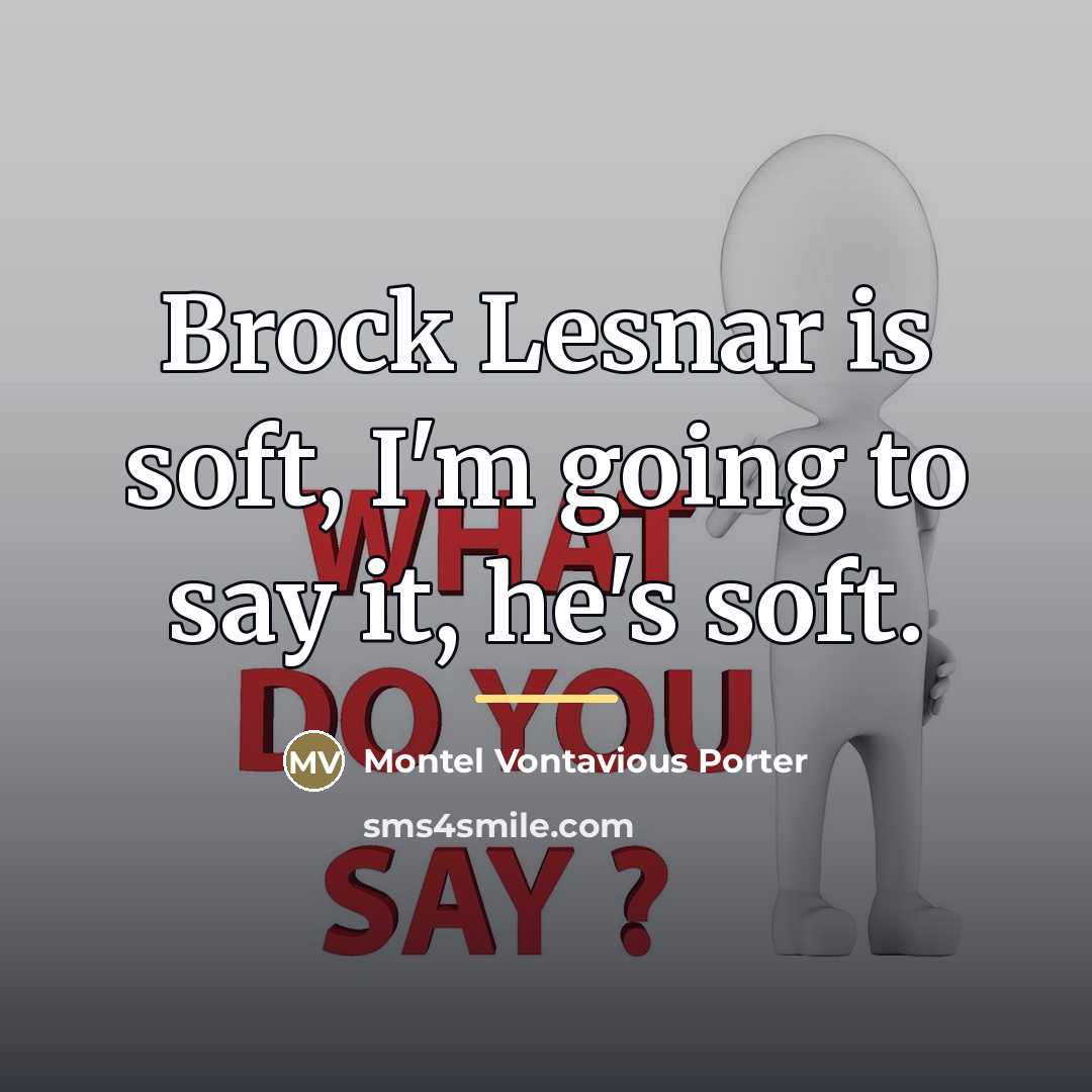 “Brock Lesnar is soft, I'm going to say it, he's…” quote by Montel Vontavious Porter