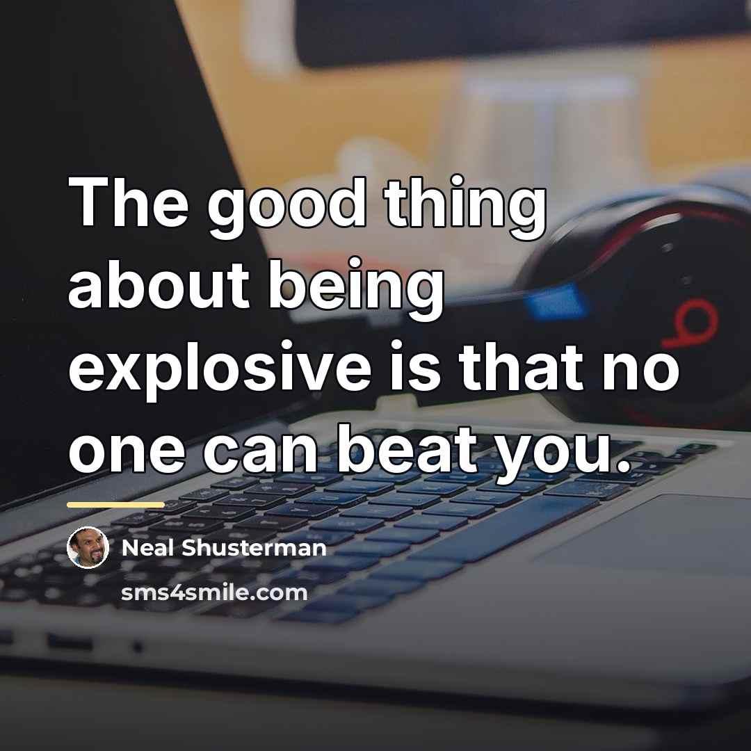 “The good thing about being explosive is that no one…” quote by Neal Shusterman