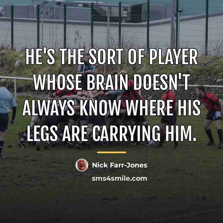 “He's the sort of player whose brain doesn't always know…” quote by Nick Farr-Jones