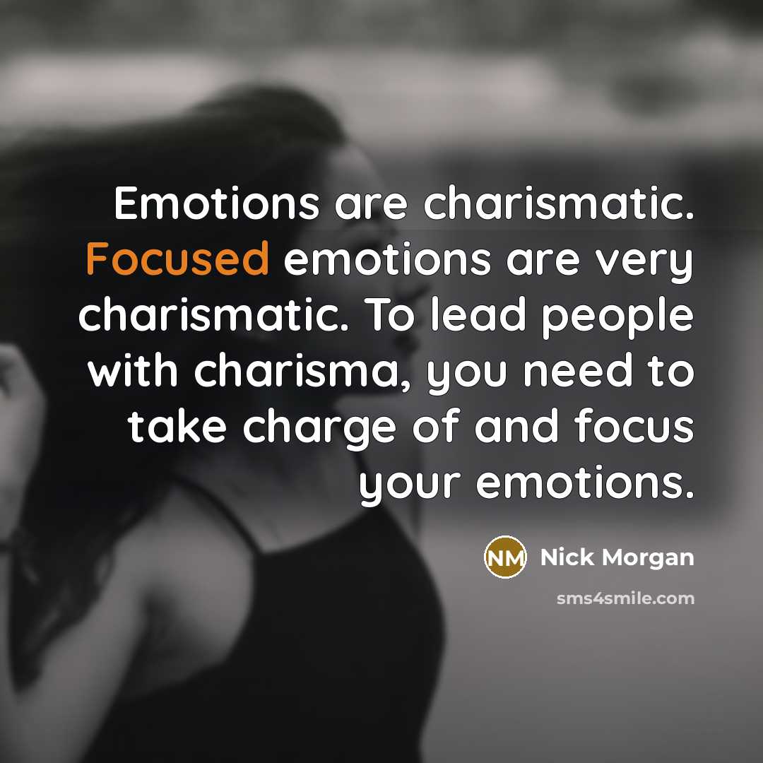 “Emotions are charismatic. Focused emotions are very charismatic. To lead…” quote by Nick Morgan