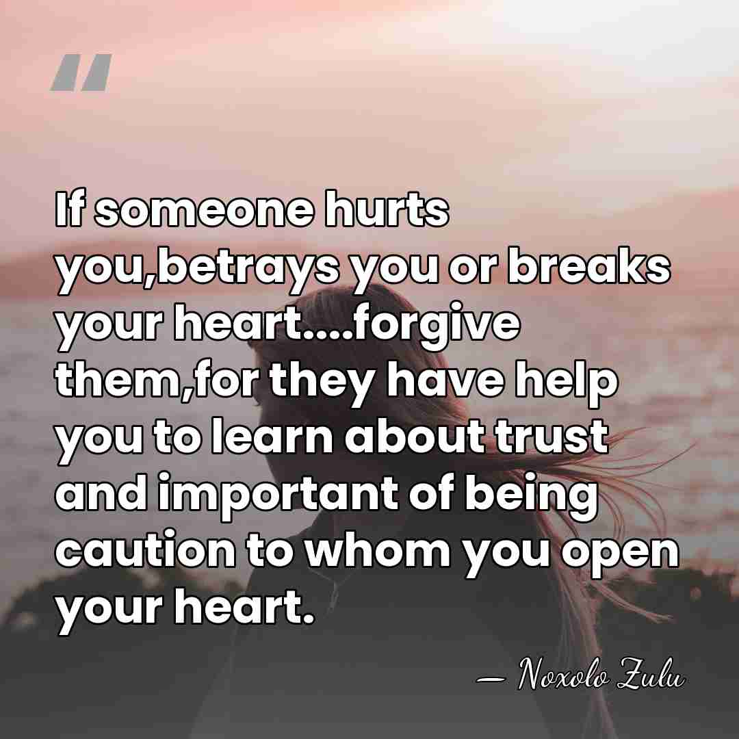 If someone hurts you,betrays you or breaks your heart....forgive them,for they have&hellip; - Noxolo Zulu