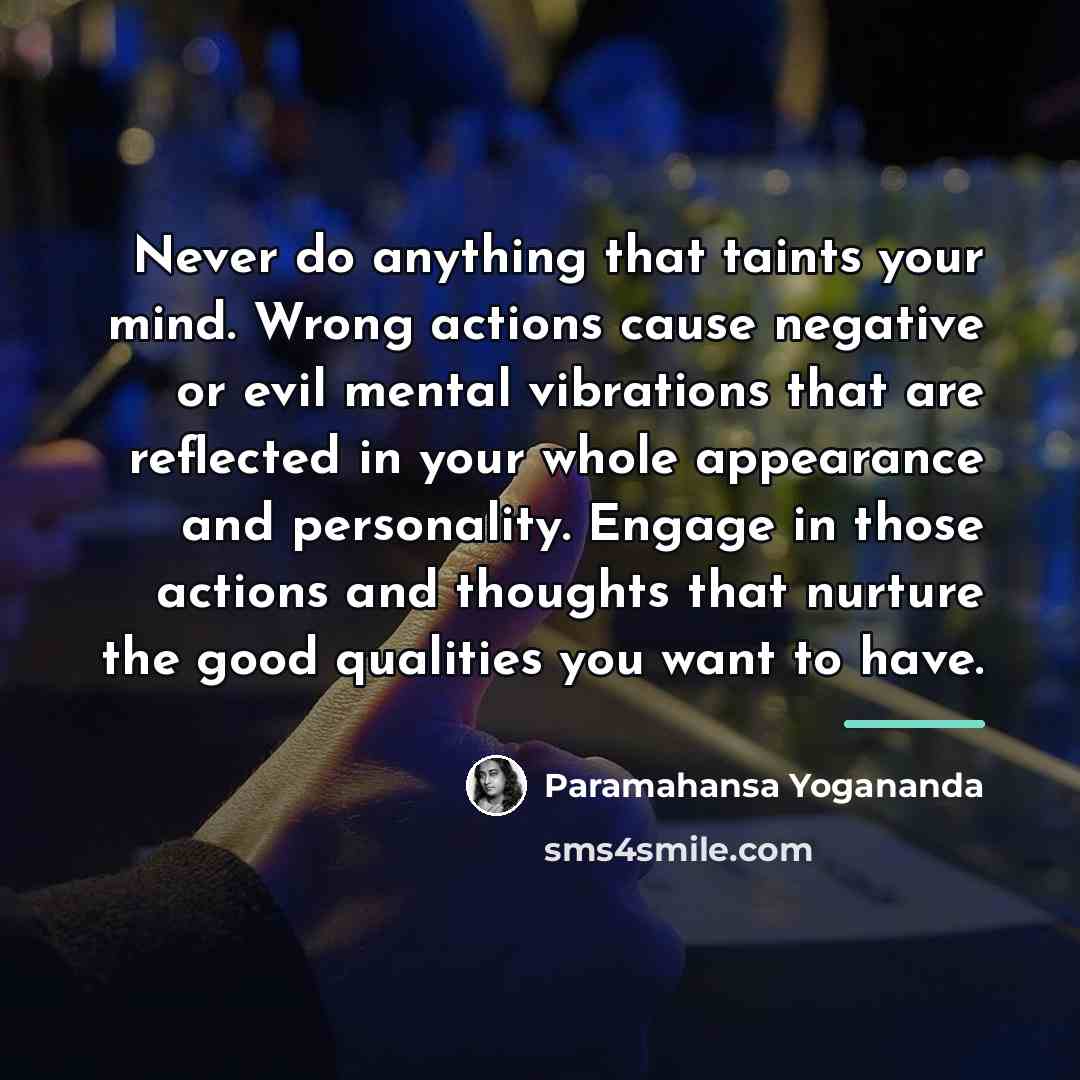 “Never do anything that taints your mind. Wrong actions cause…” quote by Paramahansa Yogananda