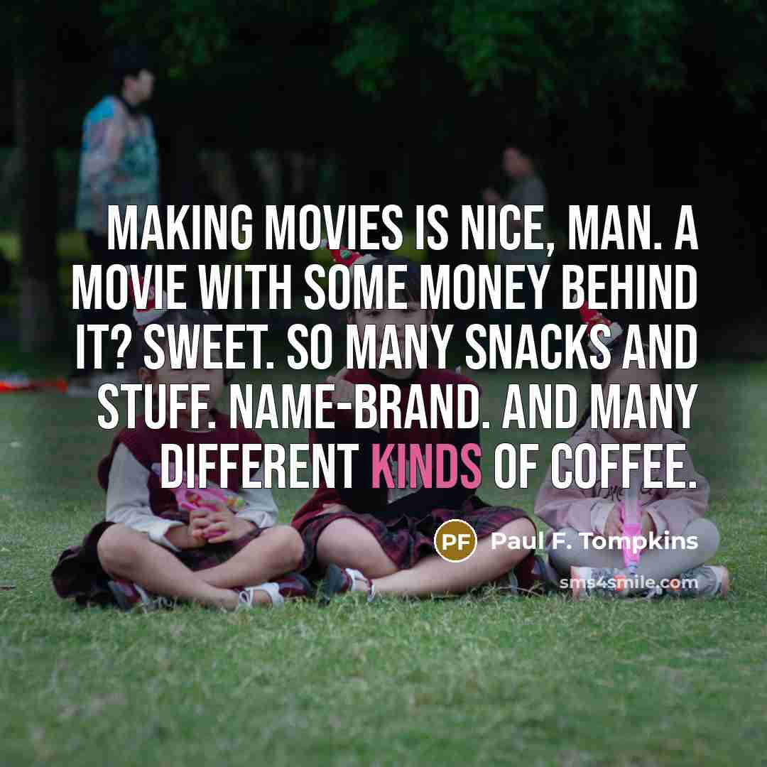 “Making movies is nice, man. A movie with some money…” quote by Paul F. Tompkins