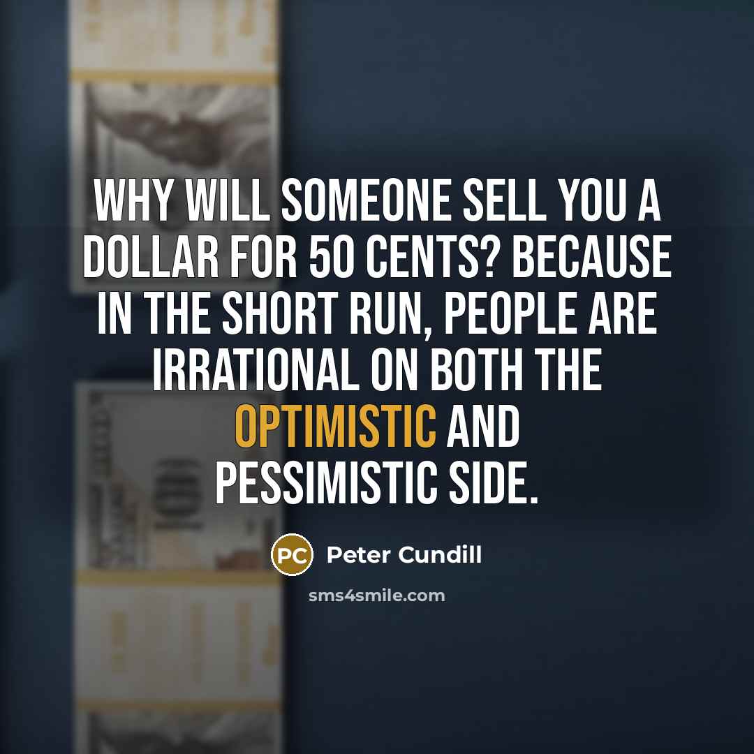 “Why will someone sell you a dollar for 50 cents?…” quote by Peter Cundill