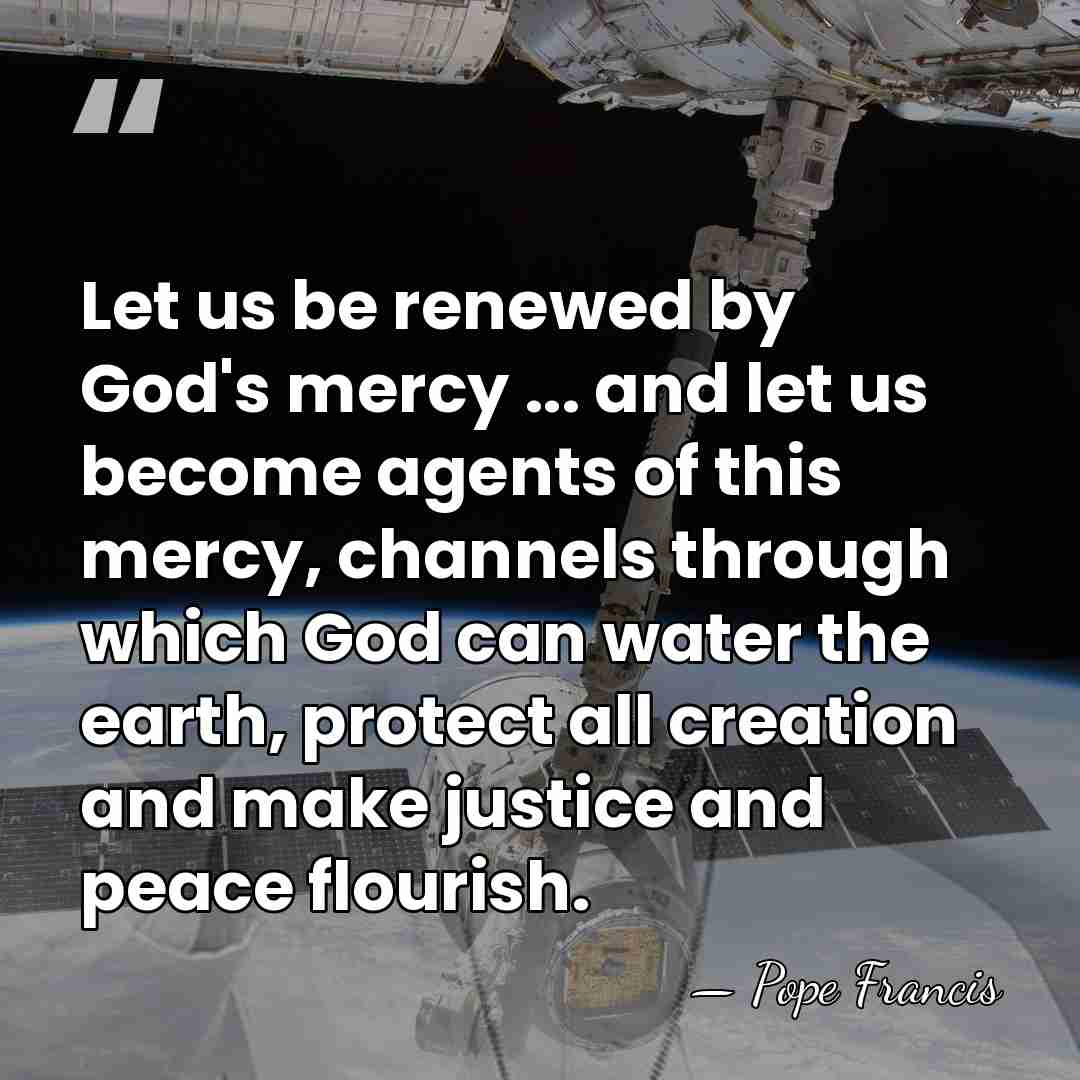 Let us be renewed by God's mercy ... and let us become&hellip; - Pope Francis