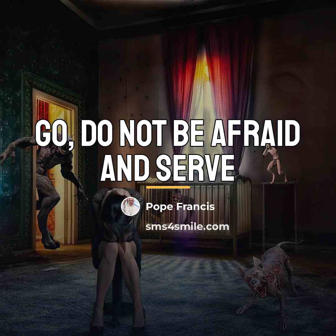 “Go, do not be afraid and serve…” quote by Pope Francis