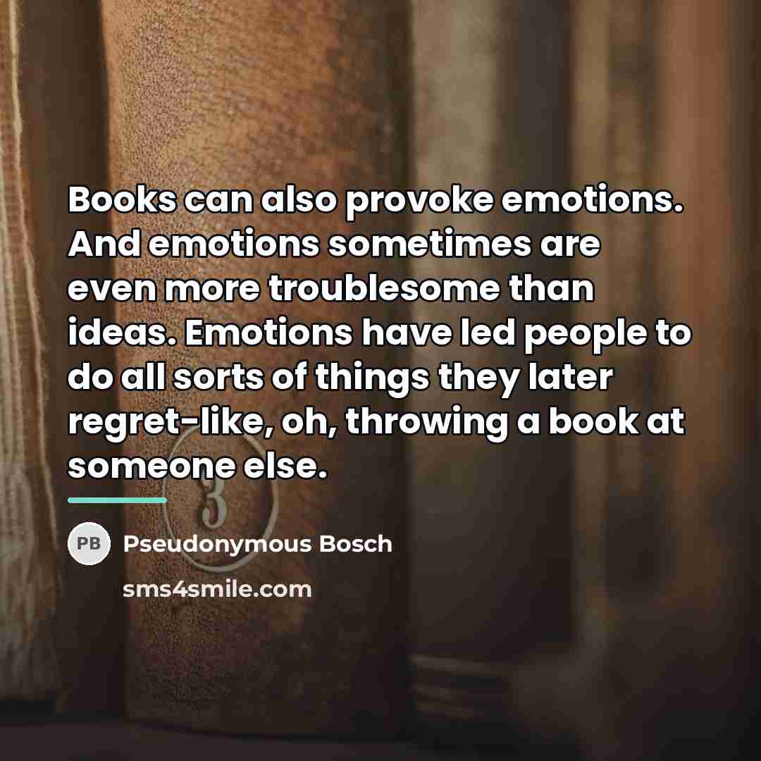 “Books can also provoke emotions. And emotions sometimes are even…” quote by Pseudonymous Bosch