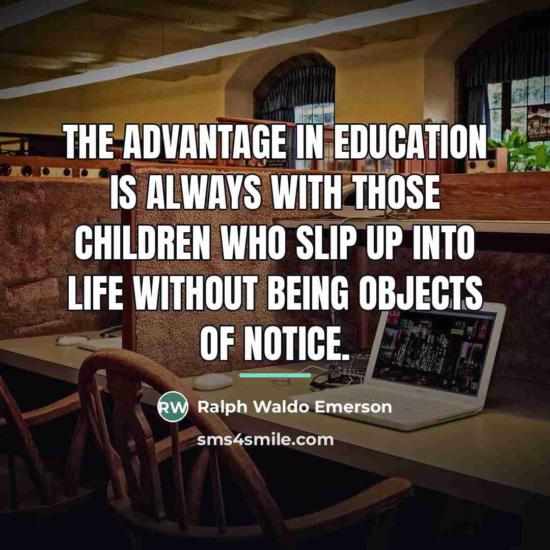 “The advantage in education is always with those children who…” quote by Ralph Waldo Emerson