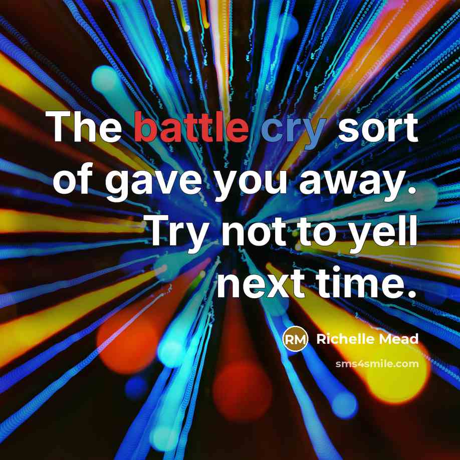 “The battle cry sort of gave you away. Try not…” quote by Richelle Mead