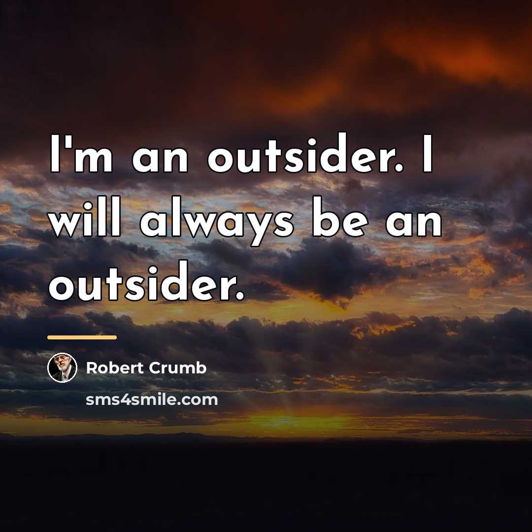 “I'm an outsider. I will always be an outsider.…” quote by Robert Crumb