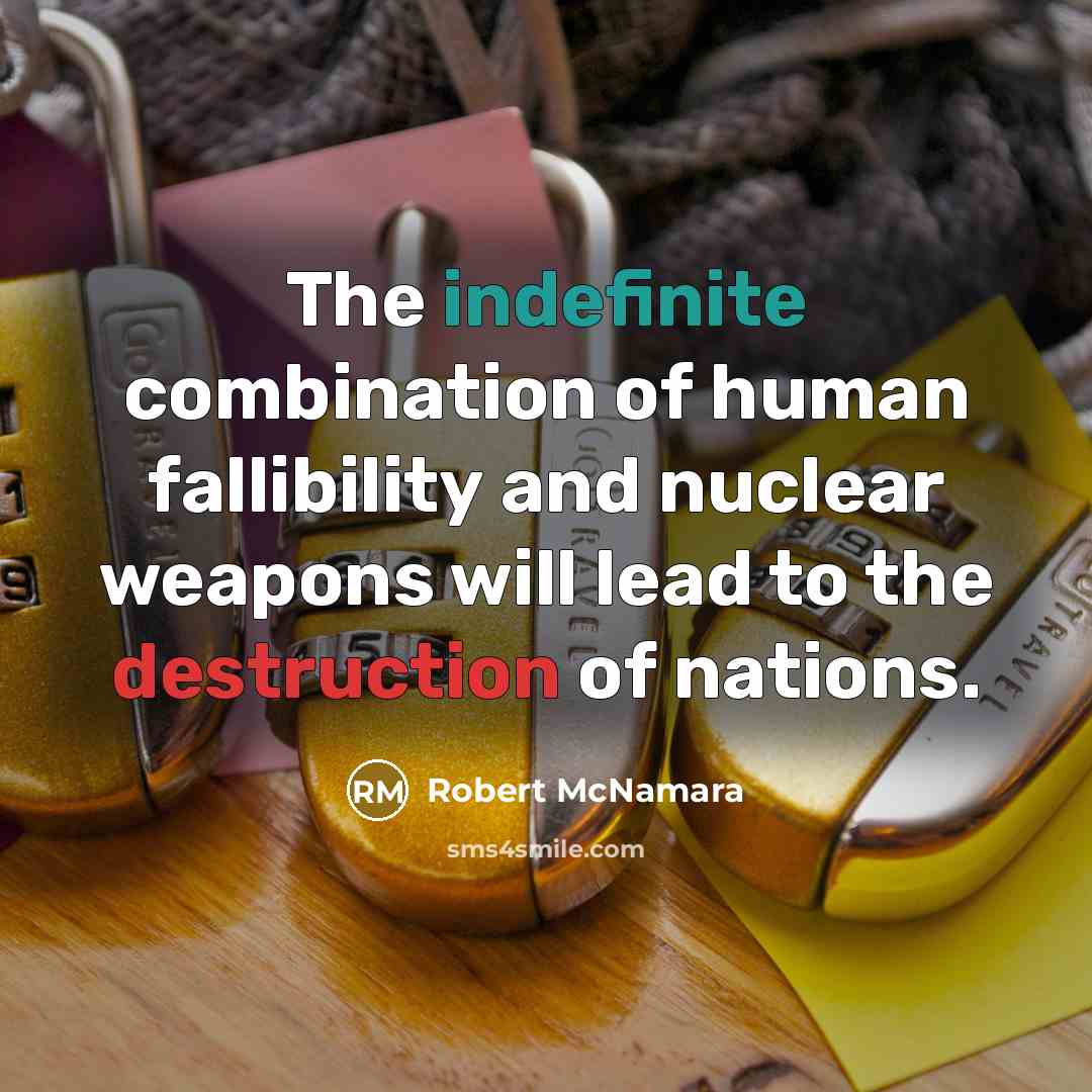 “The indefinite combination of human fallibility and nuclear weapons will…” quote by Robert McNamara
