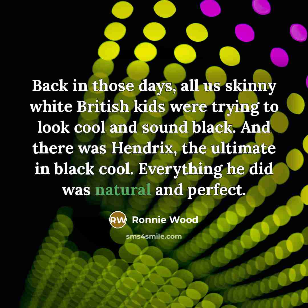 “Back in those days, all us skinny white British kids…” quote by Ronnie Wood