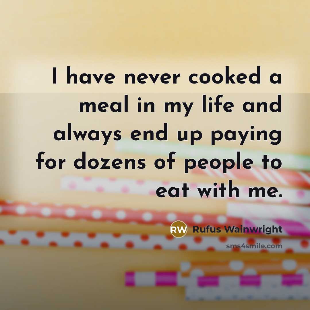 “I have never cooked a meal in my life and…” quote by Rufus Wainwright
