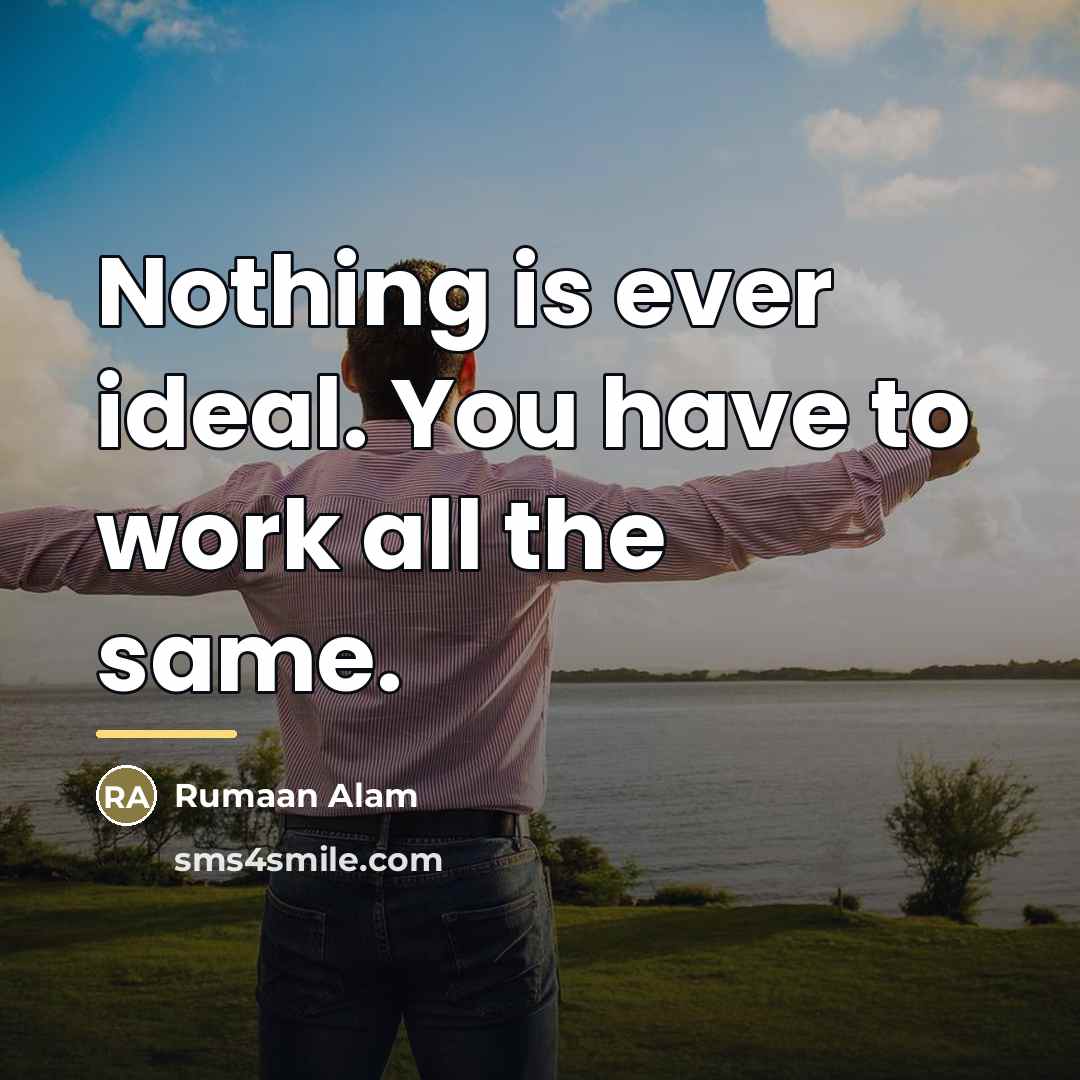 “Nothing is ever ideal. You have to work all the…” quote by Rumaan Alam