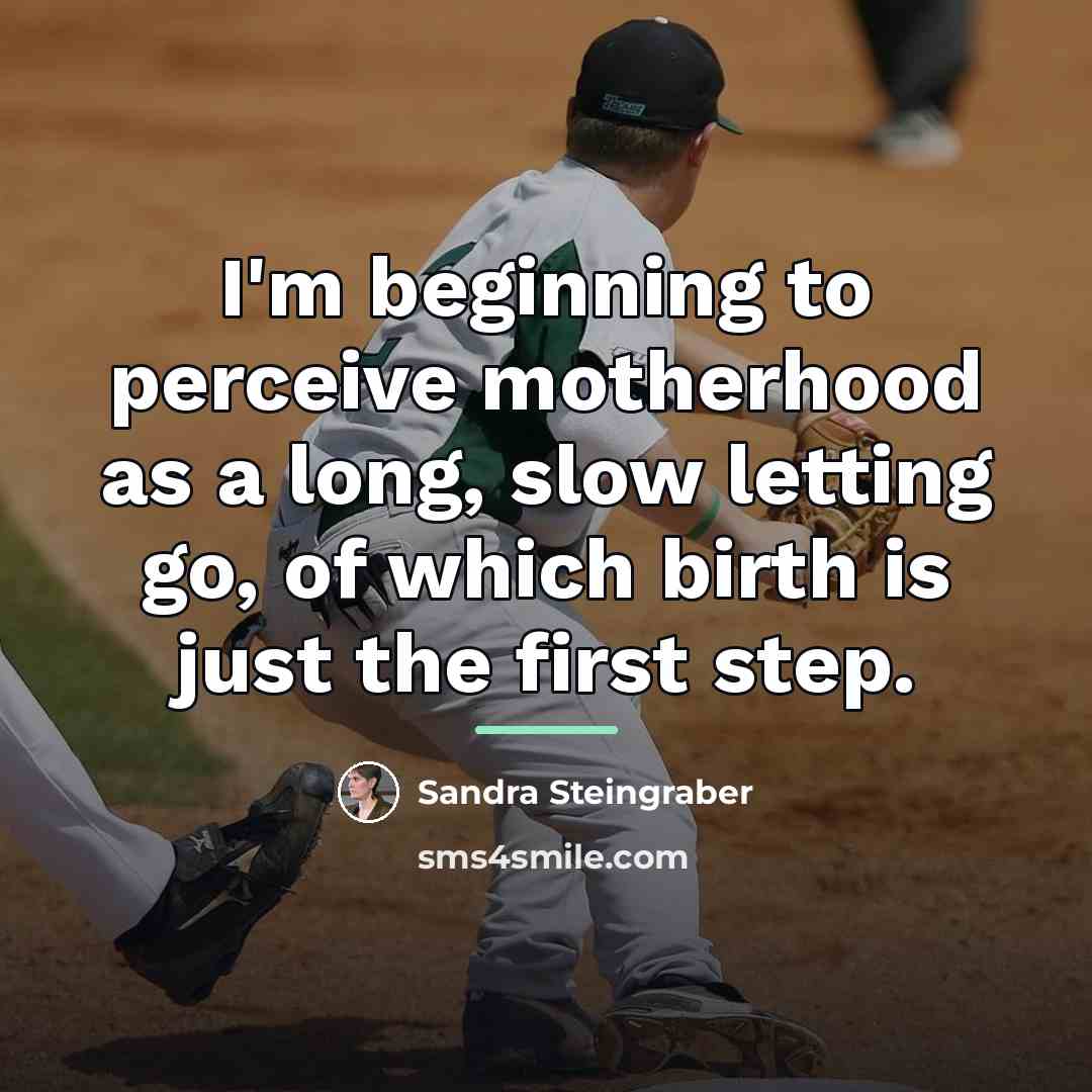 “I'm beginning to perceive motherhood as a long, slow letting…” quote by Sandra Steingraber