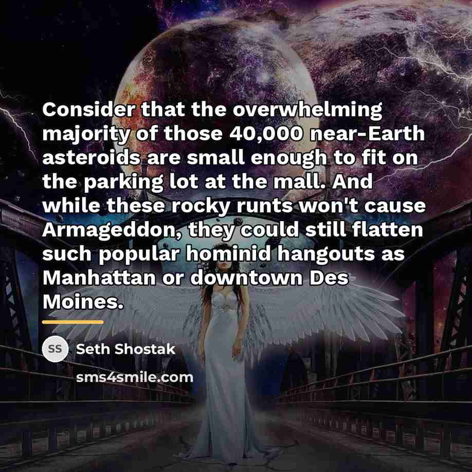 “Consider that the overwhelming majority of those 40,000 near-Earth asteroids…” quote by Seth Shostak