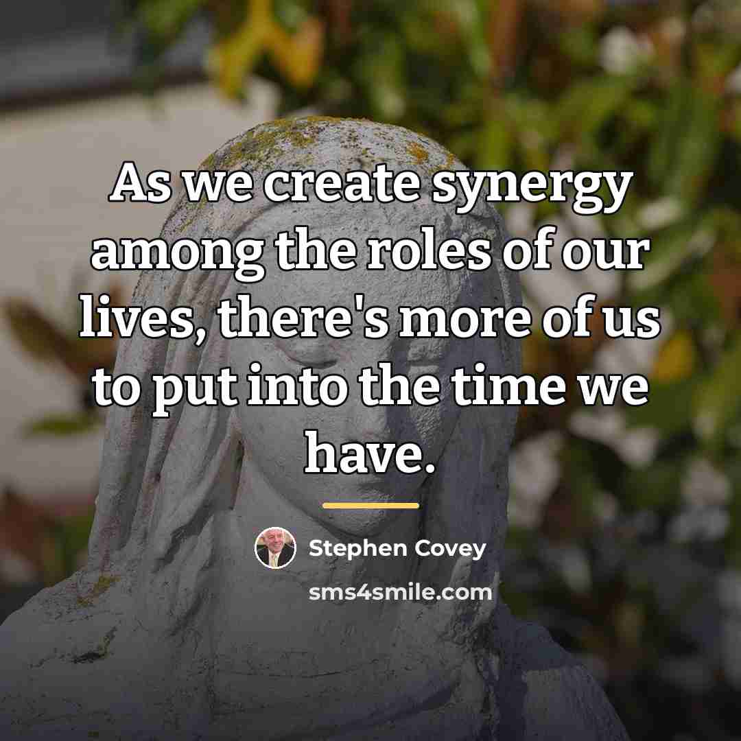 “As we create synergy among the roles of our lives,…” quote by Stephen Covey