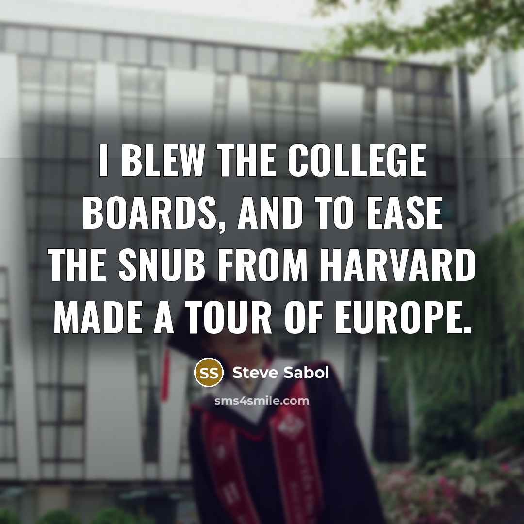 “I blew the college boards, and to ease the snub…” quote by Steve Sabol