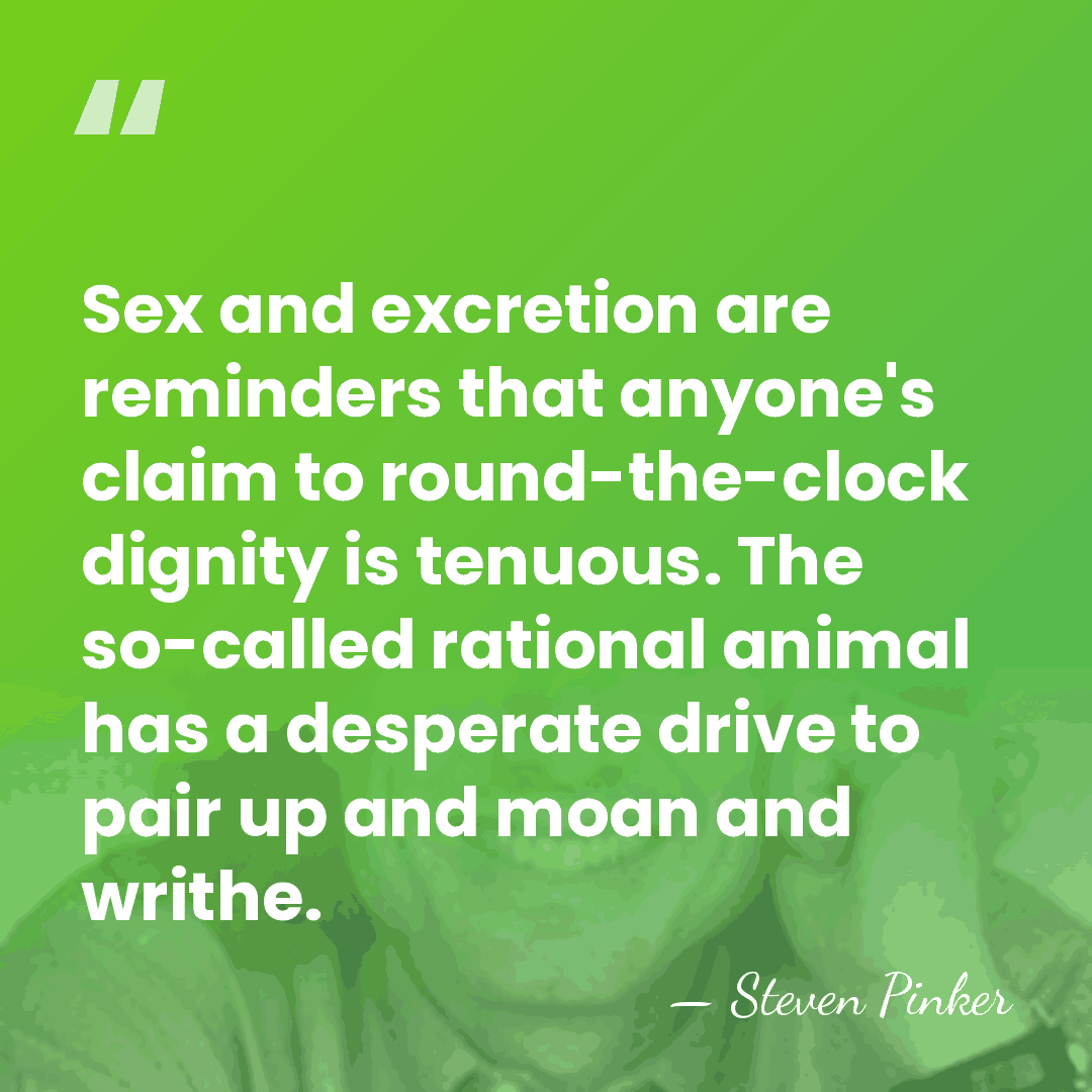 Sex and excretion are reminders that anyone's claim to round-the-clock dignity is&hellip; - Steven Pinker