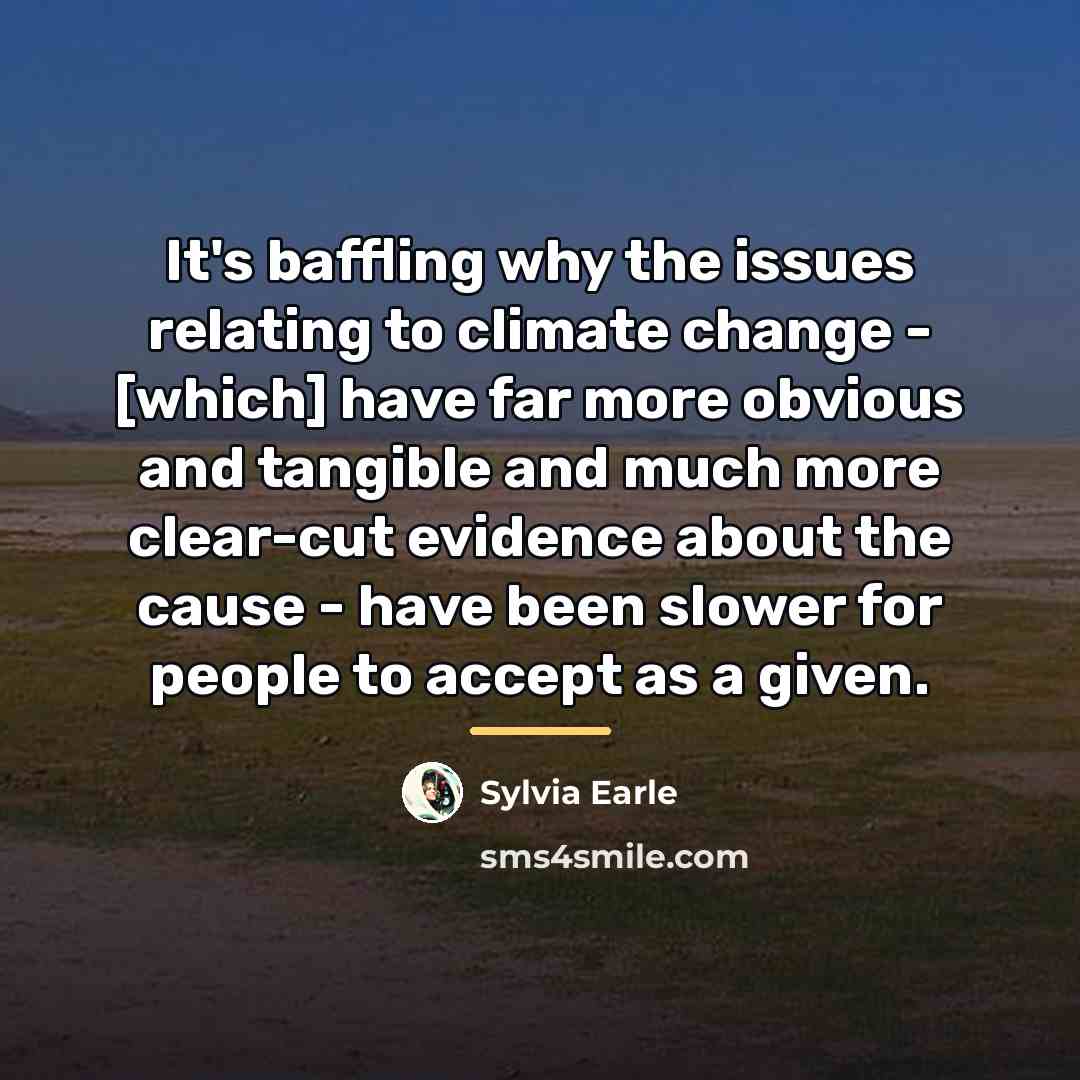“It's baffling why the issues relating to climate change -…” quote by Sylvia Earle