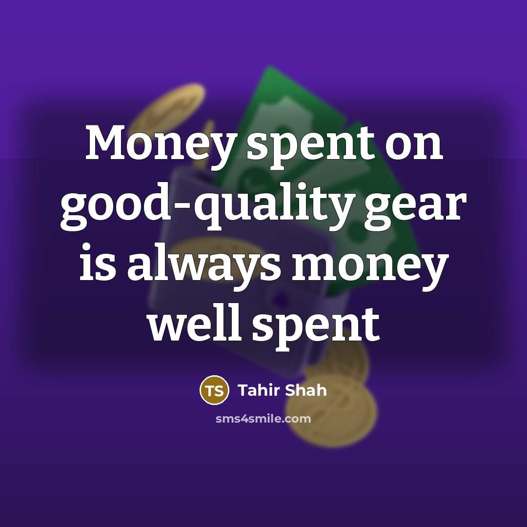 “Money spent on good-quality gear is always money well spent…” quote by Tahir Shah