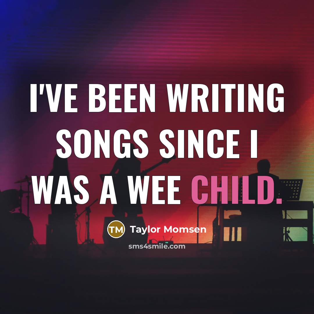 “I've been writing songs since I was a wee child.…” quote by Taylor Momsen