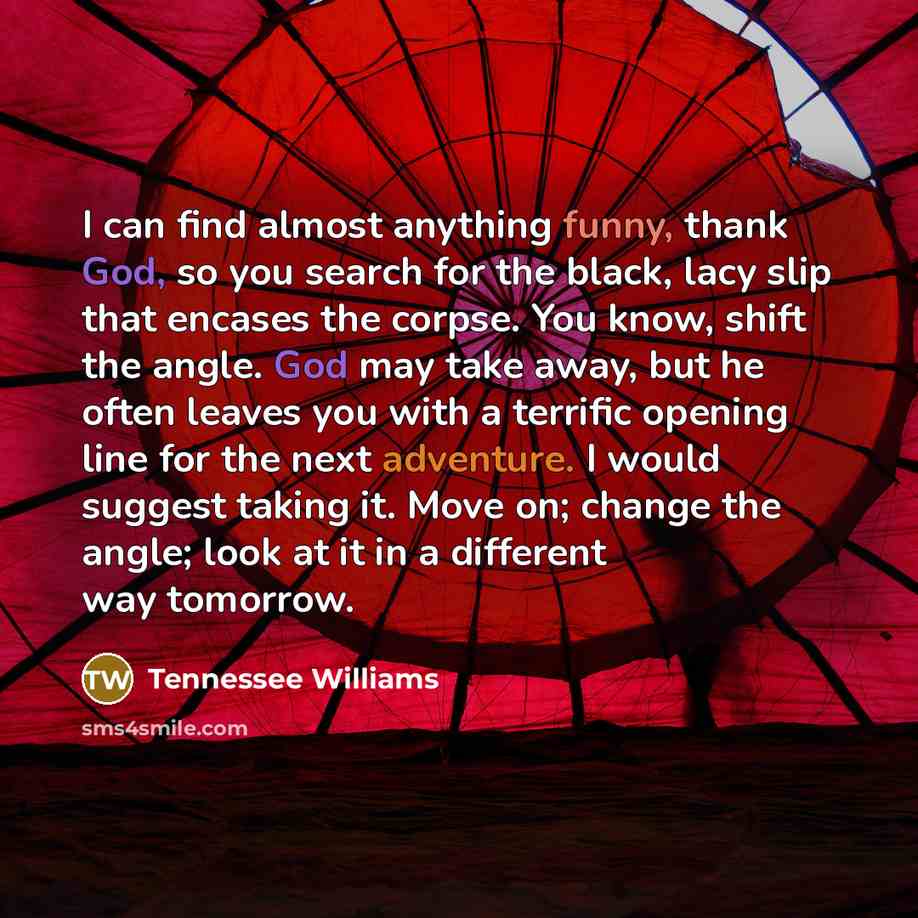 “I can find almost anything funny, thank God, so you…” quote by Tennessee Williams