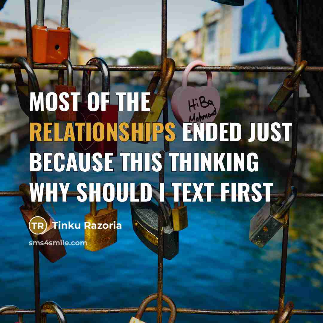 “Most of the relationships ended just because this thinking Why should I text first” quote by Tinku Razoria