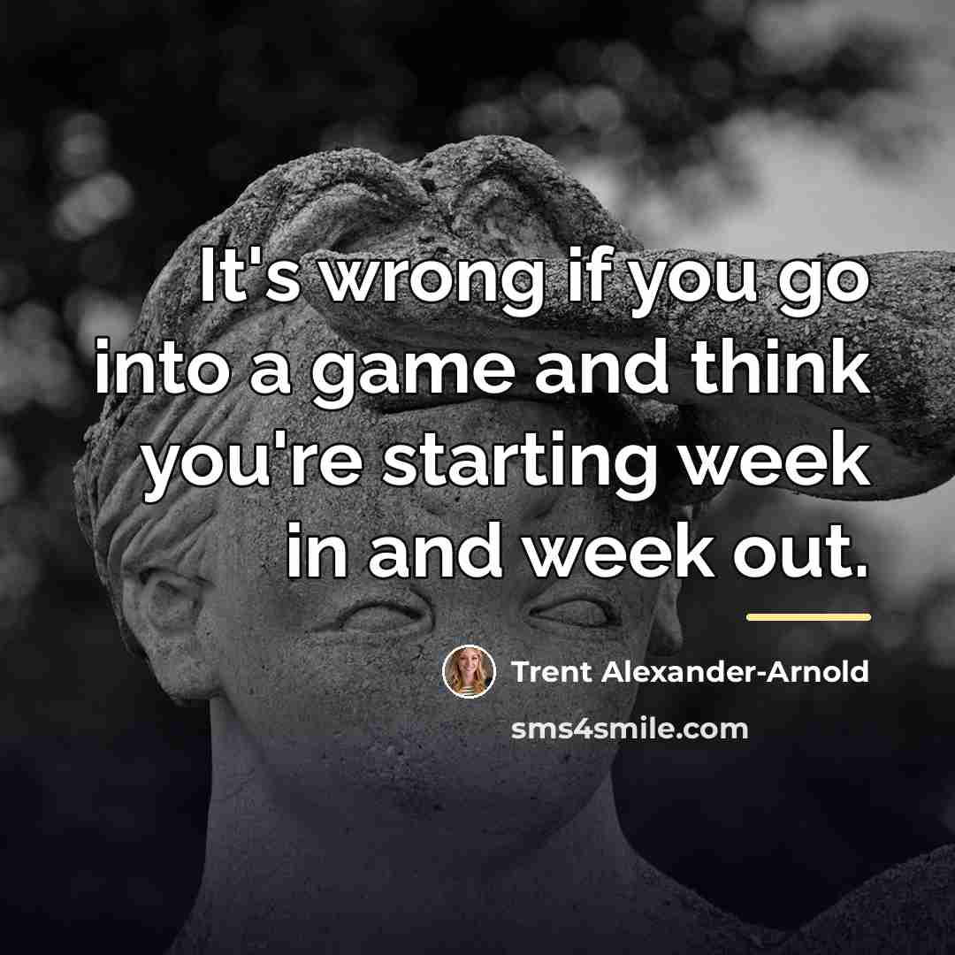 “It's wrong if you go into a game and think…” quote by Trent Alexander-Arnold