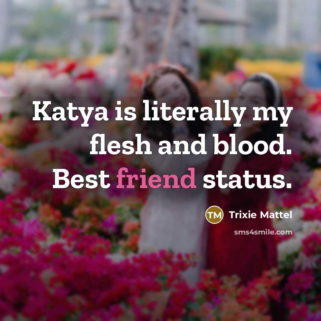 “Katya is literally my flesh and blood. Best friend status.…” quote by Trixie Mattel