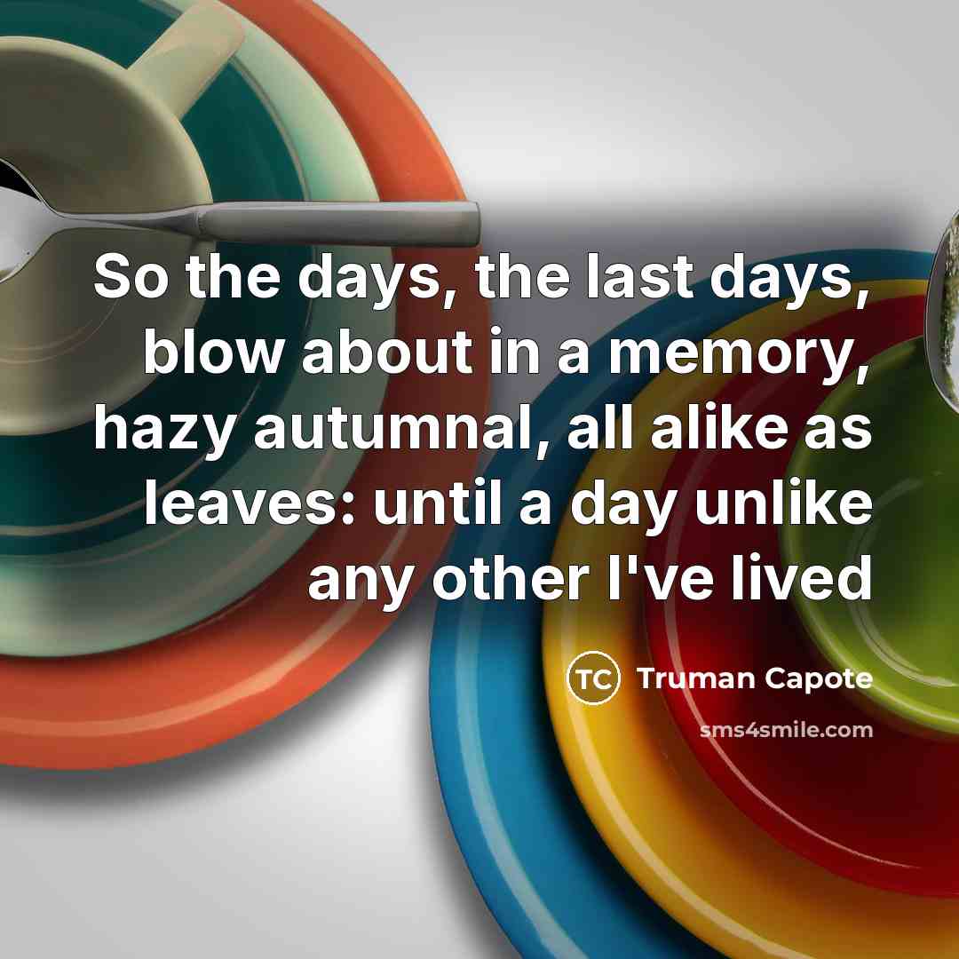 “So the days, the last days, blow about in a…” quote by Truman Capote