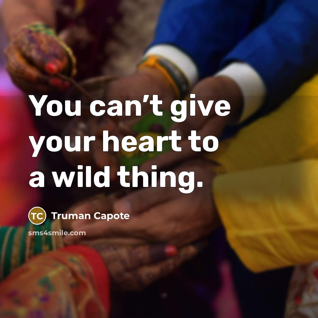 “You can’t give your heart to a wild thing.…” quote by Truman Capote