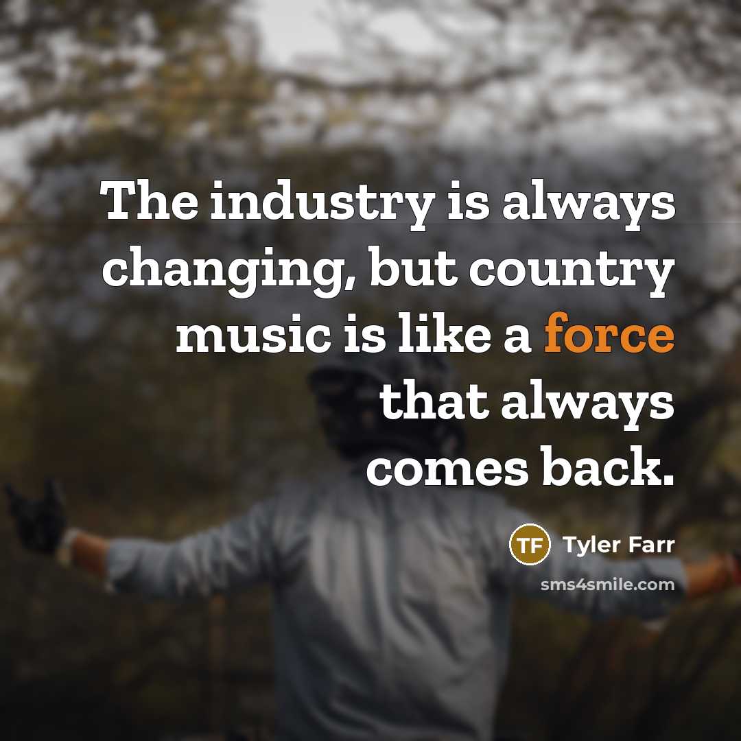 “The industry is always changing, but country music is like…” quote by Tyler Farr
