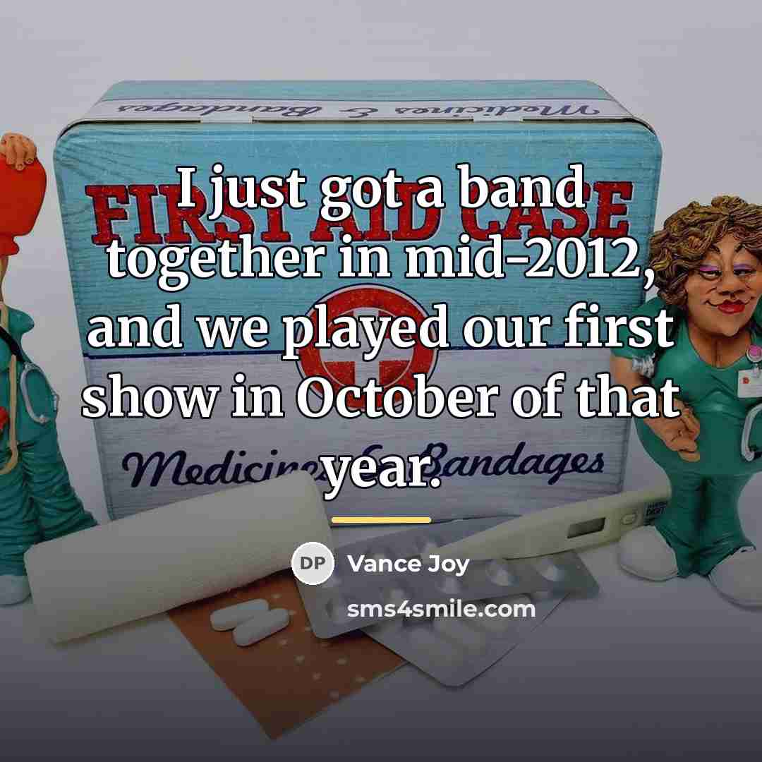“I just got a band together in mid-2012, and we…” quote by Vance Joy