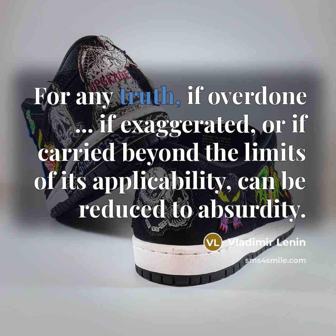 “For any truth, if overdone ... if exaggerated, or if…” quote by Vladimir Lenin