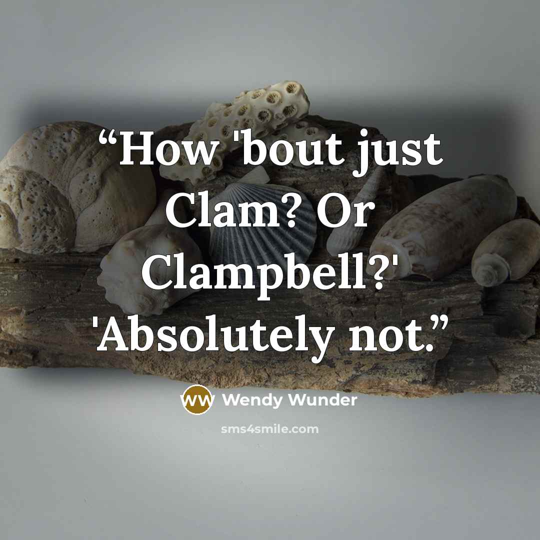 “How 'bout just Clam? Or Clampbell?' 'Absolutely not.” quote by Wendy Wunder