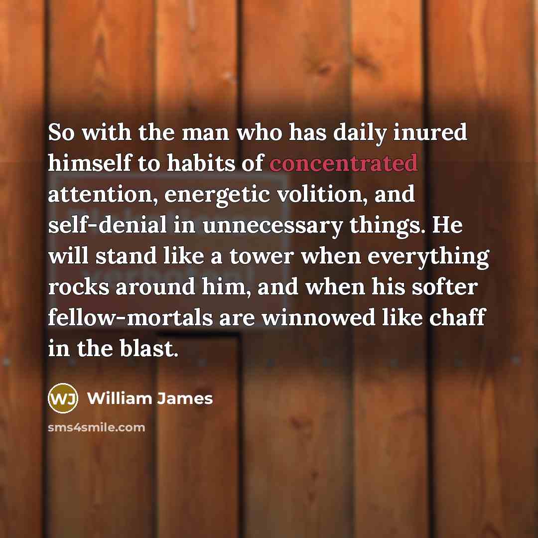 “So with the man who has daily inured himself to…” quote by William James