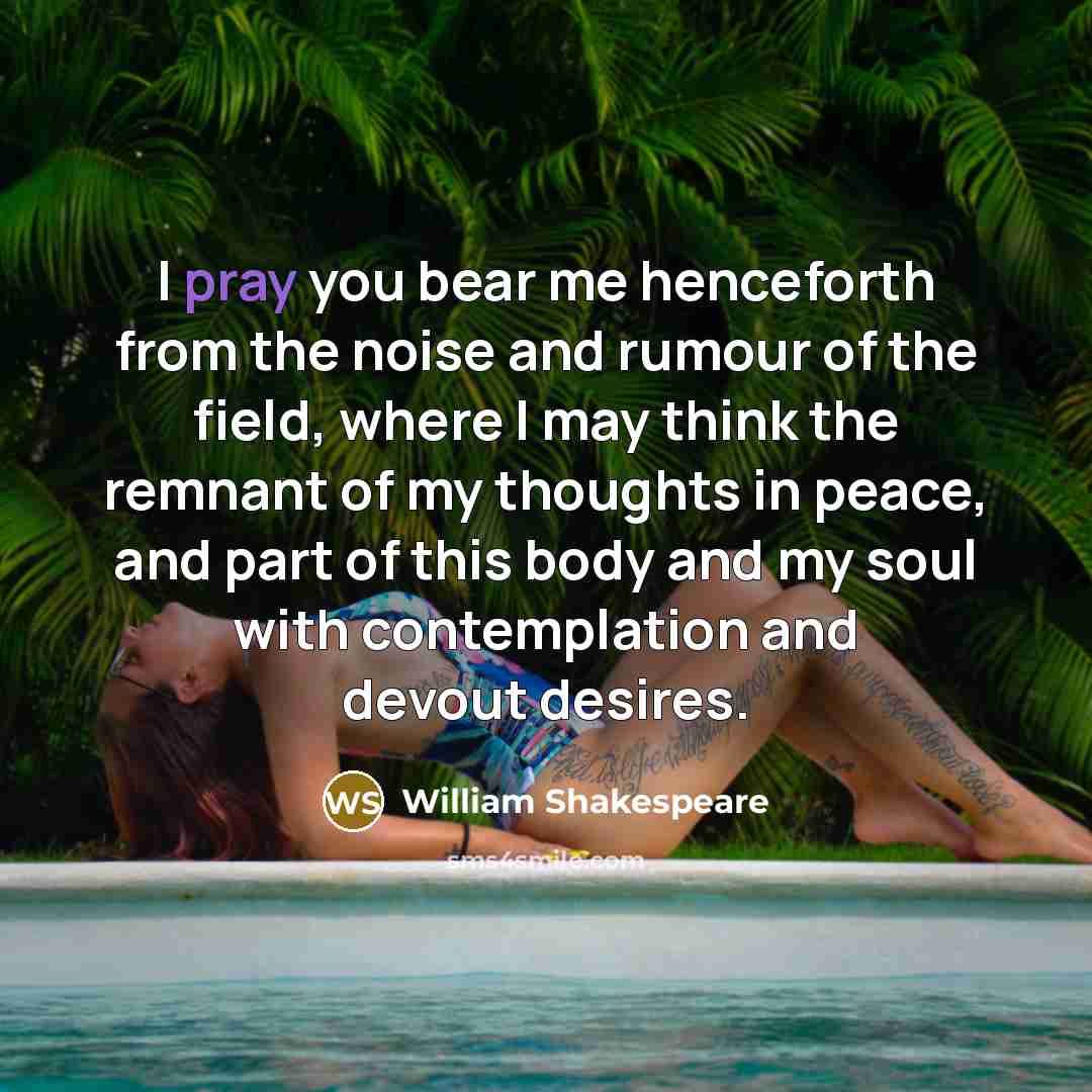 “I pray you bear me henceforth from the noise and…” quote by William Shakespeare