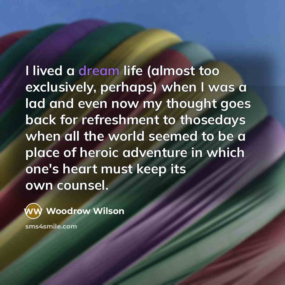 “I lived a dream life (almost too exclusively, perhaps) when…” quote by Woodrow Wilson