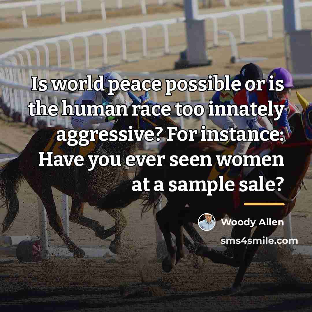 “Is world peace possible or is the human race too…” quote by Woody Allen