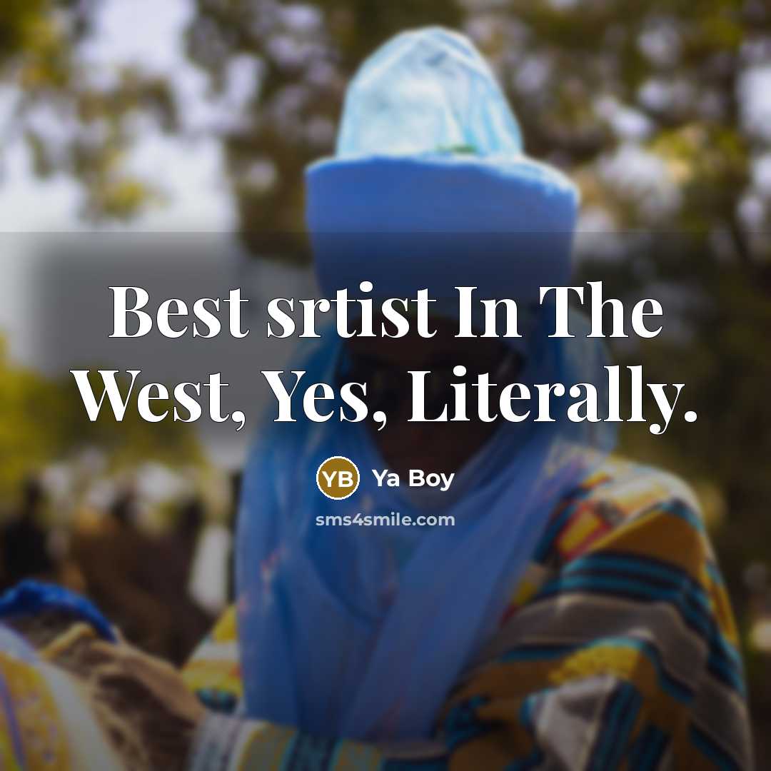 “Best srtist In The West, Yes, Literally.” quote by Ya Boy