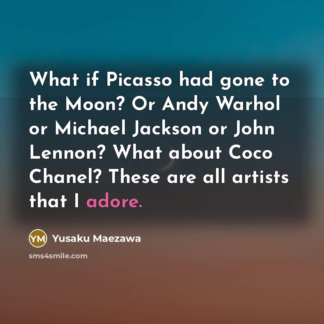 “What if Picasso had gone to the Moon? Or Andy…” quote by Yusaku Maezawa
