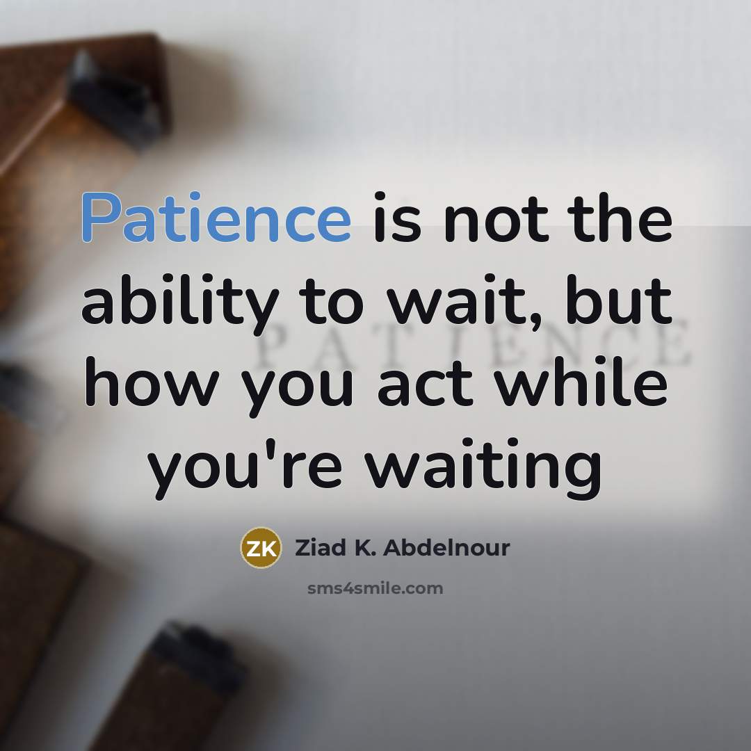 “Patience is not the ability to wait, but how you…” quote by Ziad K. Abdelnour