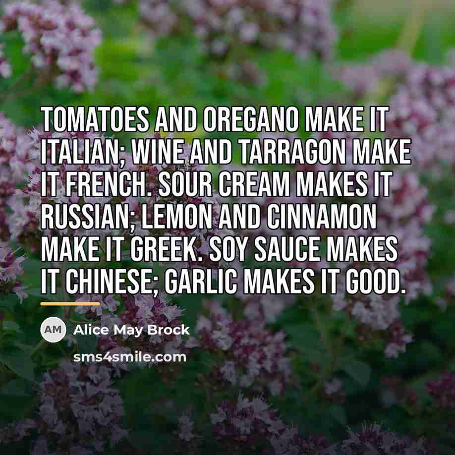 “Tomatoes and oregano make it Italian; wine and tarragon make…” quote by Alice May Brock