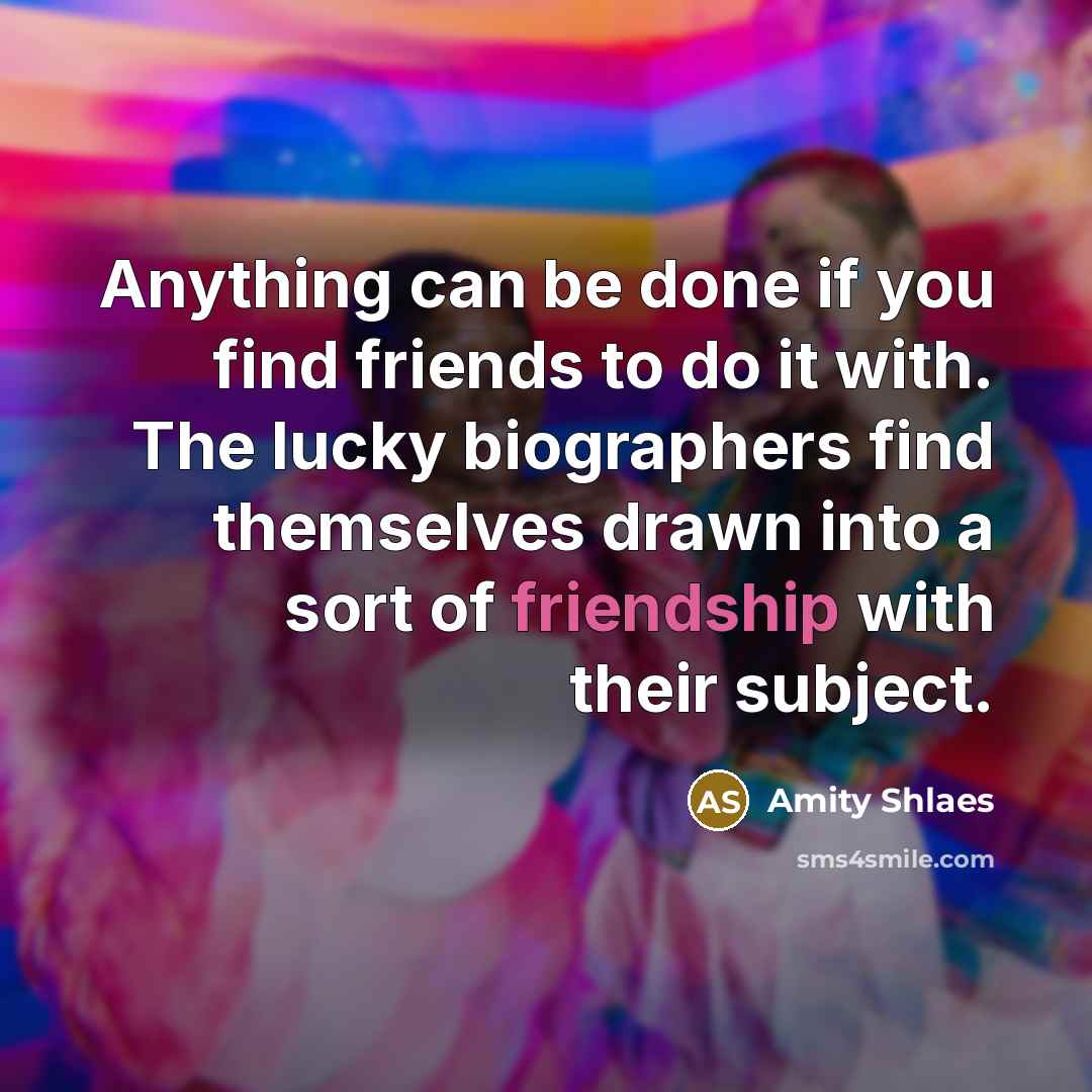 “Anything can be done if you find friends to do…” quote by Amity Shlaes