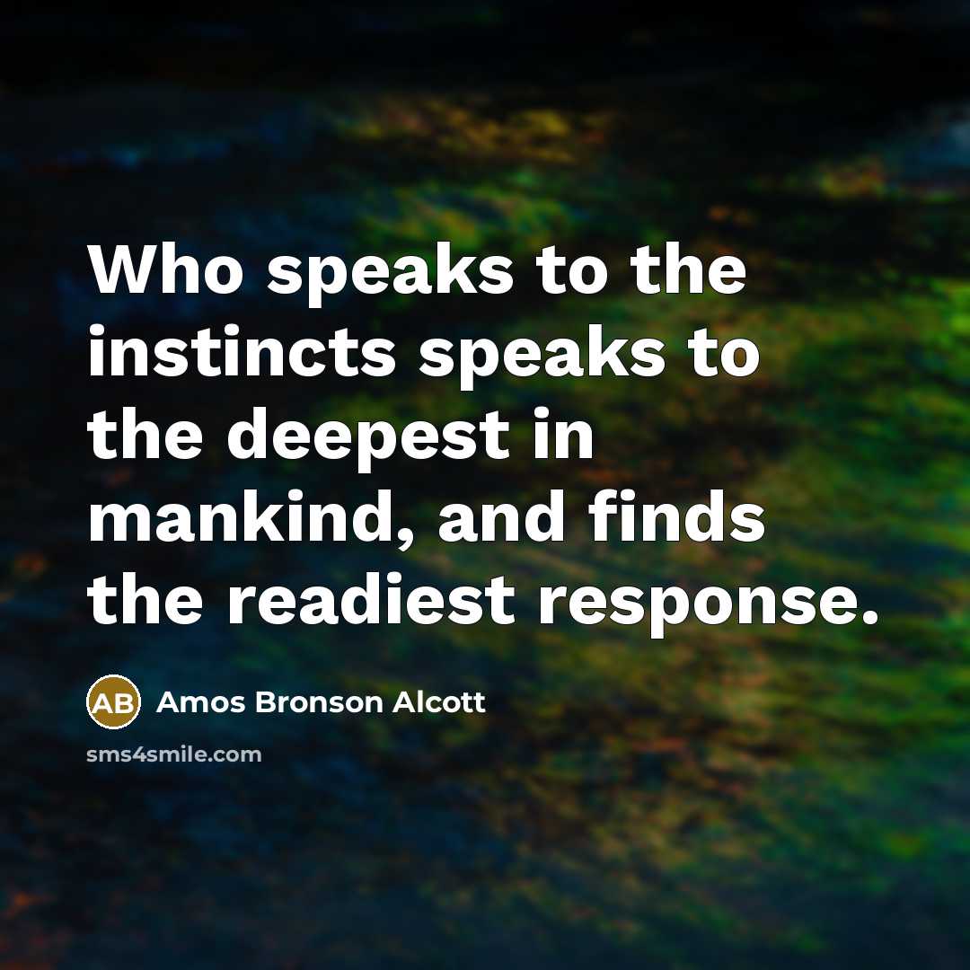 “Who speaks to the instincts speaks to the deepest in…” quote by Amos Bronson Alcott